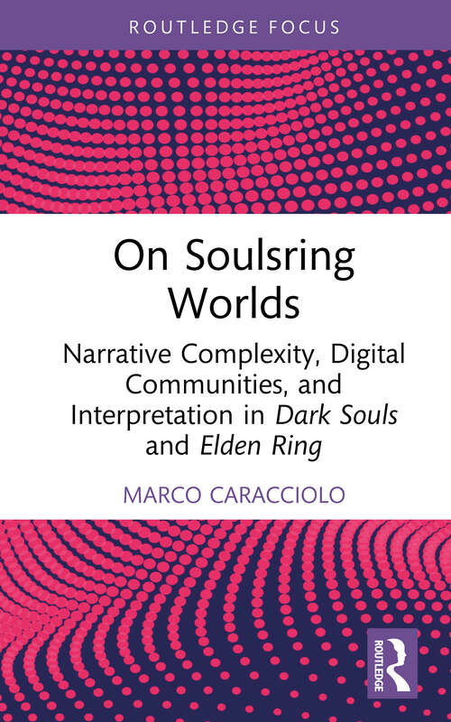 Book cover of On Soulsring Worlds: Narrative Complexity, Digital Communities, and Interpretation in Dark Souls and Elden Ring (ISSN)