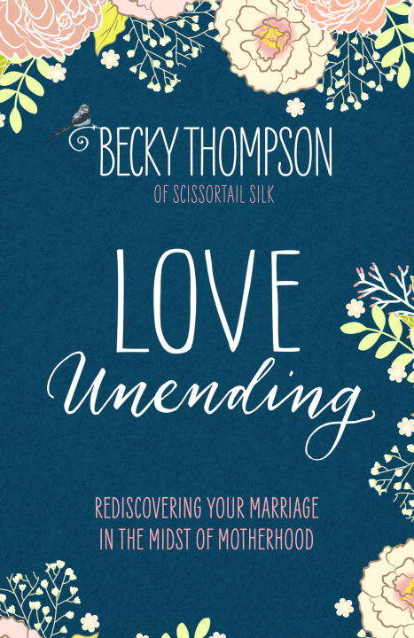 Book cover of Love Unending: Rediscovering Your Marriage in the Midst of Motherhood