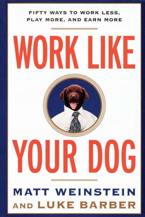 Book cover of Work Like Your Dog: Fifty Ways to Work Less, Play More, and Earn More
