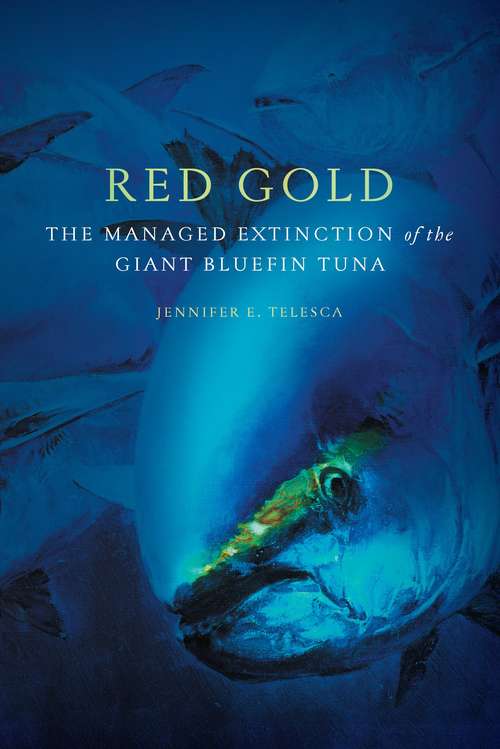 Red Gold: The Managed Extinction of the Giant Bluefin Tuna