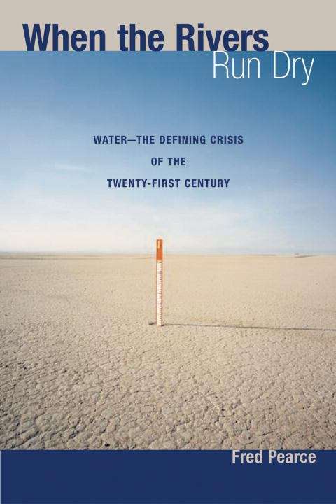 When the Rivers Run Dry: Water -- The Defining Crisis of the Twenty-first Century