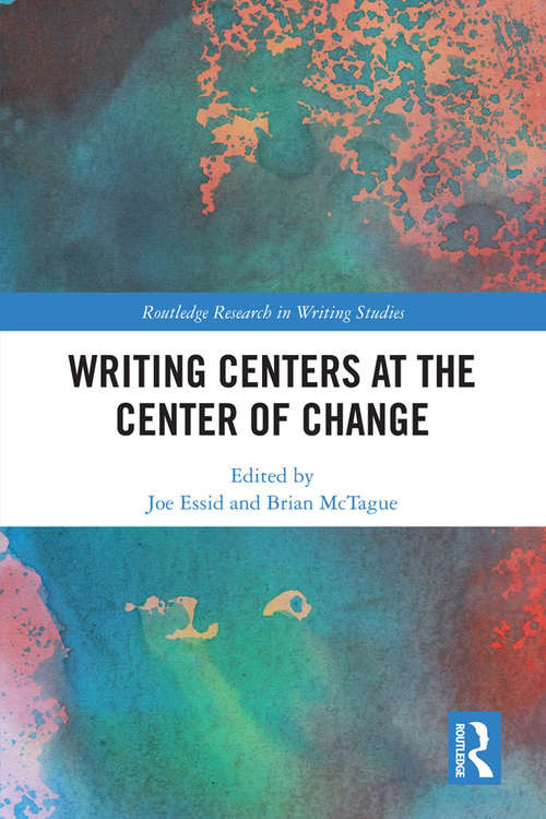Book cover of Writing Centers at the Center of Change (Routledge Research in Writing Studies)
