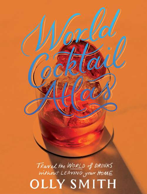Book cover of World Cocktail Atlas: Travel the World of Drinks Without Leaving Home - Over 230 Cocktail Recipes