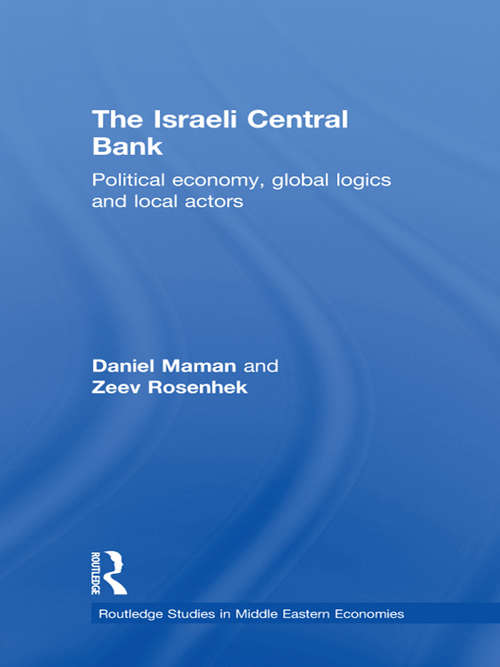 The Israeli Central Bank: Political Economy, Global Logics and Local Actors (Routledge Studies in Middle Eastern Economies)