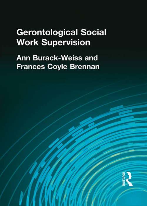 Gerontological Social Work Supervision: A Social Work Perspective In Case Management And Direct Care (Haworth Social Work Practice Ser.)