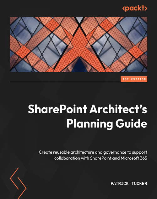 Book cover of SharePoint Architect's Planning Guide: Create reusable architecture and governance to support collaboration with SharePoint and Microsoft 365