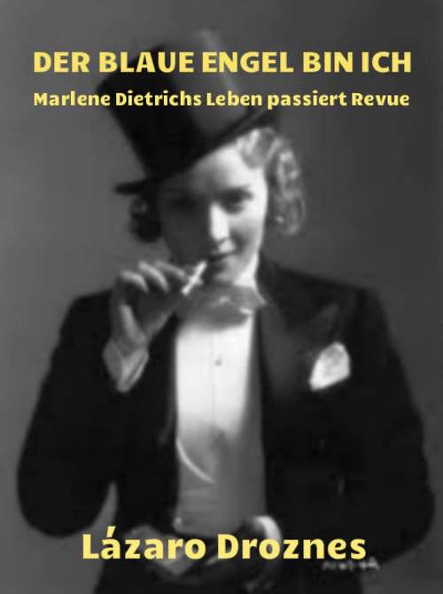 Book cover of Der Blaue Engel bin ich: Marlene Dietrichs Leben Passiert Revue
