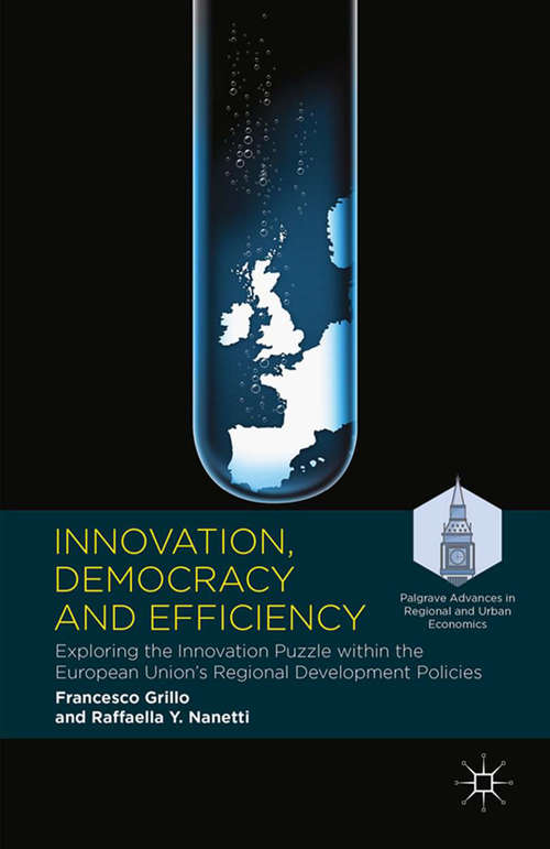 Innovation, Democracy and Efficiency: Exploring the Innovation Puzzle within the European Union’s Regional Development Policies (Palgrave Advances in Regional and Urban Economics)