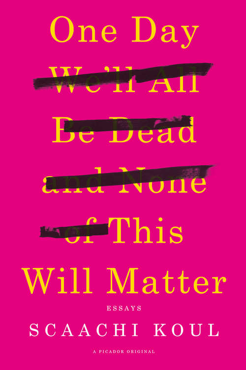 Book cover of One Day We'll All Be Dead and None of This Will Matter: Essays