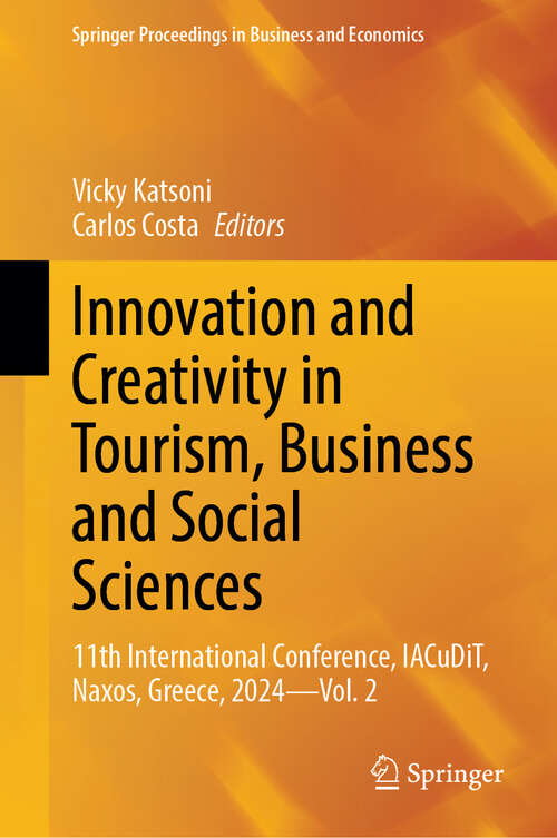 Book cover of Innovation and Creativity in Tourism, Business and Social Sciences: 11th International Conference, IACuDiT, Naxos, Greece, 2024 - Vol. 2 (Springer Proceedings in Business and Economics)