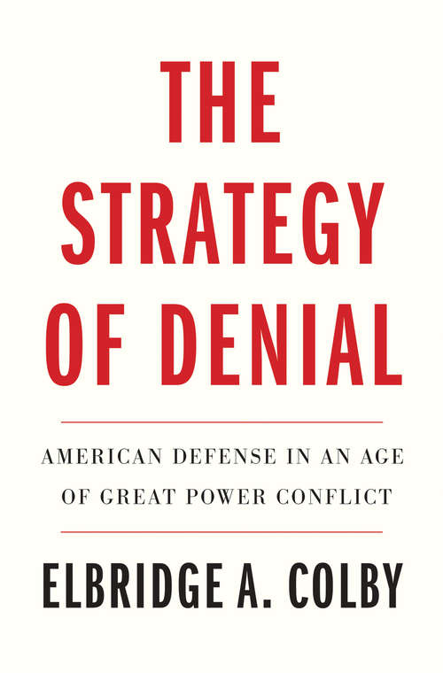 Book cover of The Strategy of Denial: American Defense in an Age of Great Power Conflict