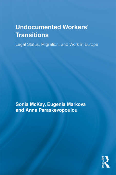 Undocumented Workers' Transitions: Legal Status, Migration, and Work in Europe (Routledge Advances in Sociology)