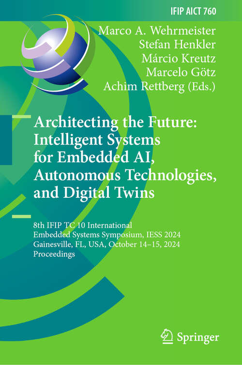 Book cover of Architecting the Future: 8th IFIP TC 10 International Embedded Systems Symposium, IESS 2024, Gainesville, FL, USA, October 14–15, 2024, Proceedings (IFIP Advances in Information and Communication Technology #760)