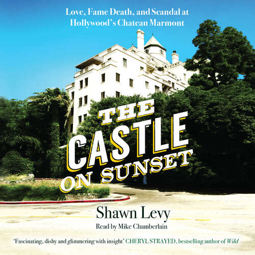 Book cover of The Castle on Sunset: Love, Fame, Death and Scandal at Hollywood's Chateau Marmont