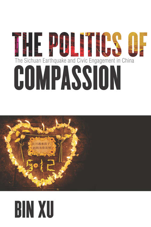 The Politics of Compassion: The Sichuan Earthquake and Civic Engagement in China