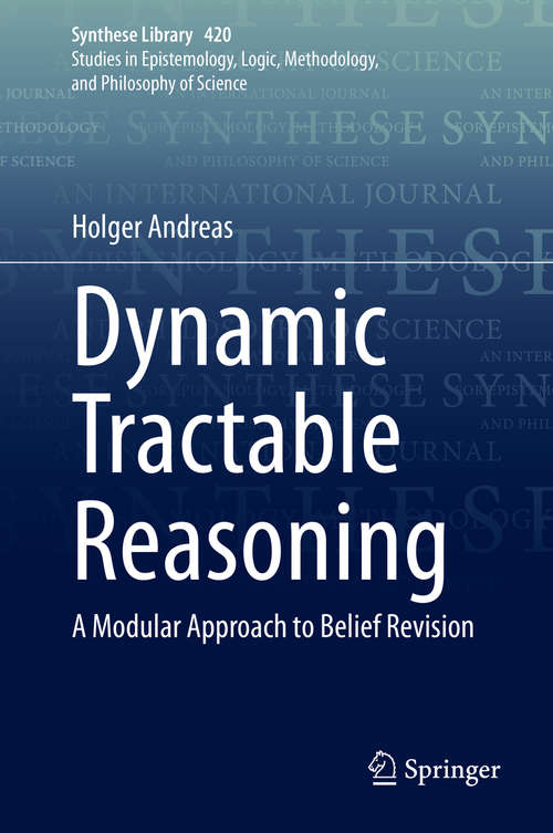 Book cover of Dynamic Tractable Reasoning: A Modular Approach to Belief Revision (1st ed. 2020) (Synthese Library #420)