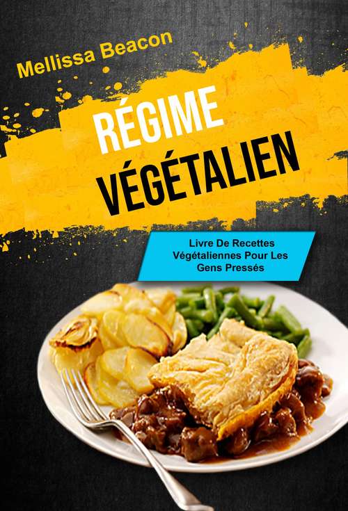 Book cover of Le Régime Végétalien : Livre De Recettes Végétaliennes Pour Les Gens Pressés
