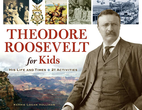 Book cover of Theodore Roosevelt for Kids: His Life and Times, 21 Activities