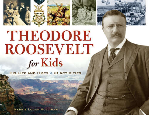 Book cover of Theodore Roosevelt for Kids: His Life and Times, 21 Activities (For Kids series #33)