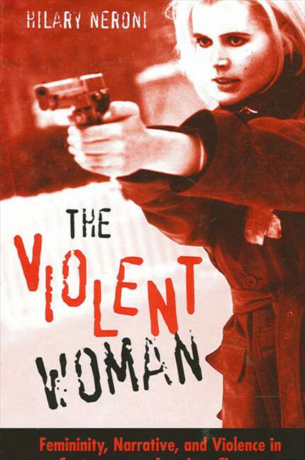 Book cover of The Violent Woman: Femininity, Narrative, and Violence in Contemporary American Cinema (SUNY series in Feminist Criticism and Theory)