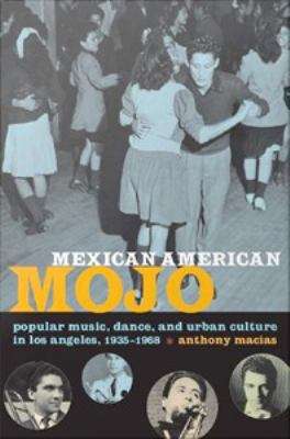 Book cover of Mexican American Mojo: Popular Music, Dance, and Urban Culture in Los Angeles, 1935-1968