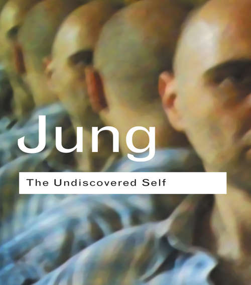 Book cover of The Undiscovered Self: Answers to Questions Raised by the Present World Crisis (Routledge Classics)