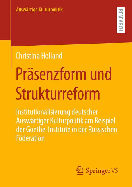 Book cover of Präsenzform und Strukturreform: Institutionalisierung deutscher Auswärtiger Kulturpolitik am Beispiel der Goethe-Institute in der Russischen Föderation (1. Aufl. 2022) (Auswärtige Kulturpolitik)
