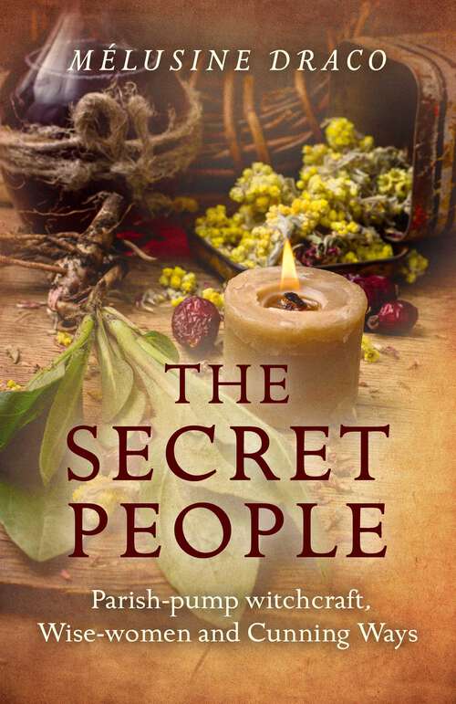 Book cover of The Secret People: Parish-Pump Witchcraft, Wise-Women and Cunning Ways