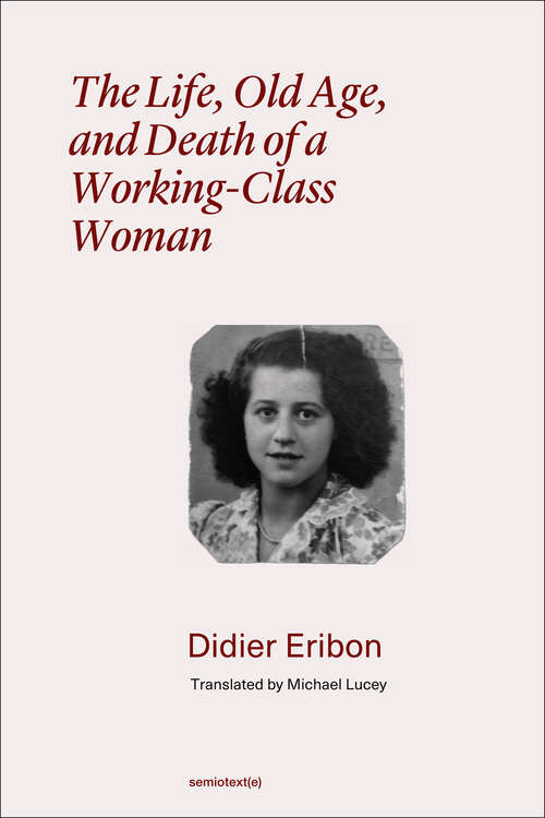 Book cover of The Life, Old Age, and Death of a Working-Class Woman (Semiotext(e) / Foreign Agents)