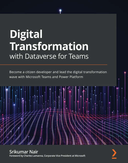 Book cover of Digital Transformation with Dataverse for Teams: Become a citizen developer and lead the digital transformation wave with Microsoft Teams and Power Platform