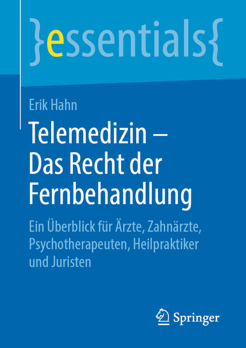 Book cover of Telemedizin – Das Recht der Fernbehandlung: Ein Überblick für Ärzte, Zahnärzte, Psychotherapeuten, Heilpraktiker und Juristen (1. Aufl. 2019) (essentials)