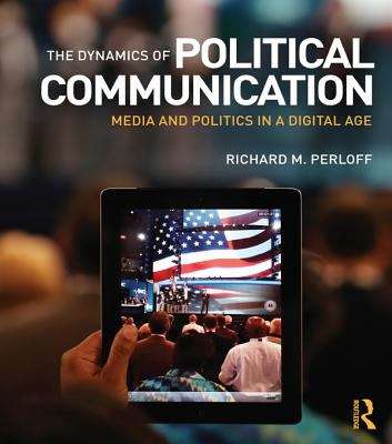 Book cover of The Dynamics of Political Communication: Media and Politics in a Digital Age