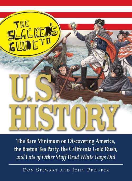 Book cover of The Slackers Guide to U.S. History: The Bare Minimum on Discovering America, the Boston Tea Party, the California Gold Rush, and Lots of Other Stuff Dead White Guys Did