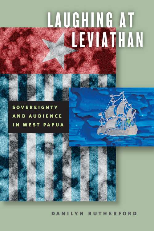 Book cover of Laughing at Leviathan: Sovereignty and Audience in West Papua
