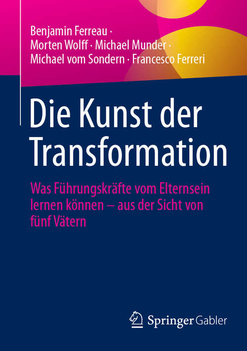 Book cover of Die Kunst der Transformation: Was Führungskräfte vom Elternsein lernen können – aus der Sicht von fünf Vätern