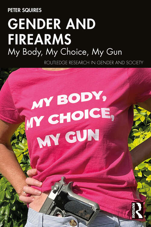 Book cover of Gender and Firearms: My Body, My Choice, My Gun (Routledge Research in Gender and Society)