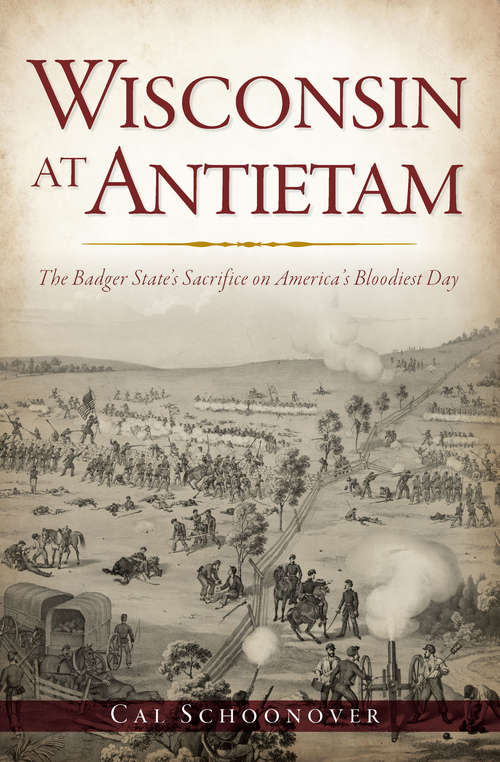 Book cover of Wisconsin at Antietam: The Badger State’s Sacrifice on America’s Bloodiest Day (Civil War Series)