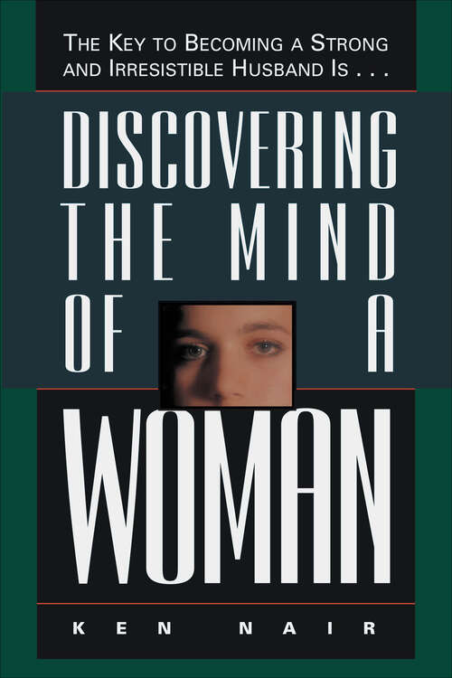 Book cover of Discovering the Mind of a Woman: The Key to Becoming a Strong and Irresistable Husband is...