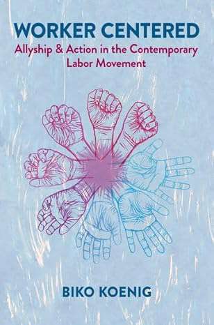 Book cover of Worker Centered: Allyship and Action in the Contemporary Labor Movement