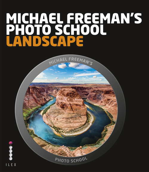 Michael Freeman's Photo School: Landscape (Michael Freeman's Photo School)