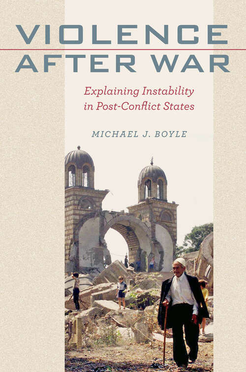 Violence after War: Explaining Instability in Post-Conflict States