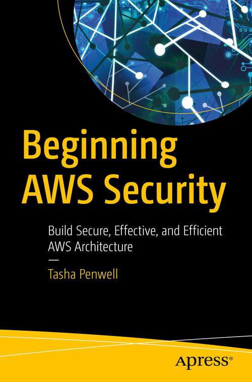 Book cover of Beginning AWS Security: Build Secure, Effective, and Efficient AWS Architecture (1st ed.)