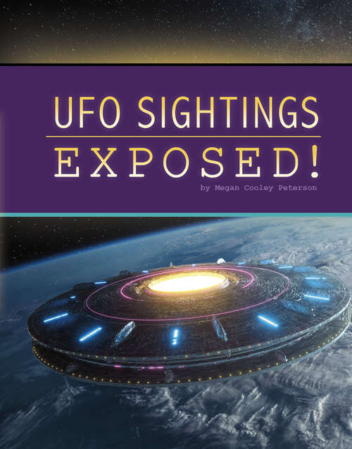 UFO Sightings Exposed! (The\unexplained: Fact Or Fiction? Ser.)