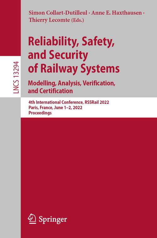 Book cover of Reliability, Safety, and Security of Railway Systems. Modelling, Analysis, Verification, and Certification: 4th International Conference, RSSRail 2022, Paris, France, June 1–2, 2022, Proceedings (1st ed. 2022) (Lecture Notes in Computer Science #13294)