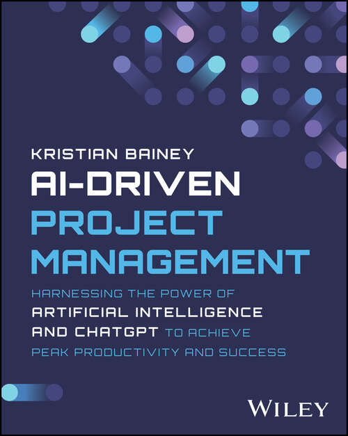 Book cover of AI-Driven Project Management: Harnessing the Power of Artificial Intelligence and ChatGPT to Achieve Peak Productivity and Success