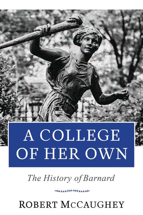 A College of Her Own: The History of Barnard (Columbiana)