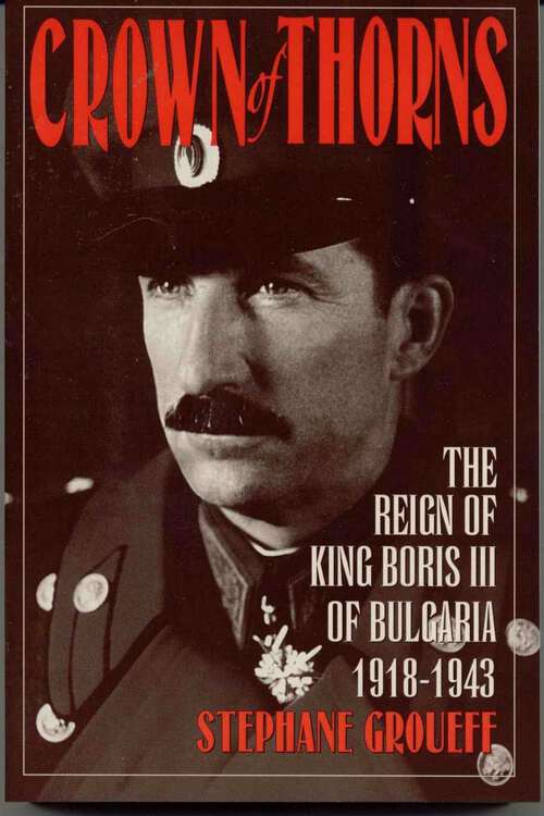 Book cover of Crown of Thorns: The Reign of King Boris III of Bulgaria, 1918-1943