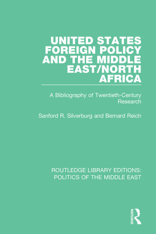 United States Foreign Policy and the Middle East/North Africa: A Bibliography of Twentieth-Century Research (Routledge Library Editions: Politics of the Middle East #24)
