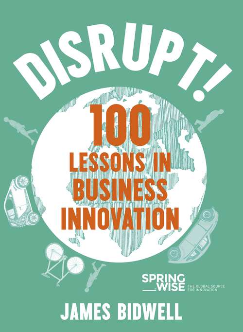 Disrupt!: 100 Lessons in Business Innovation