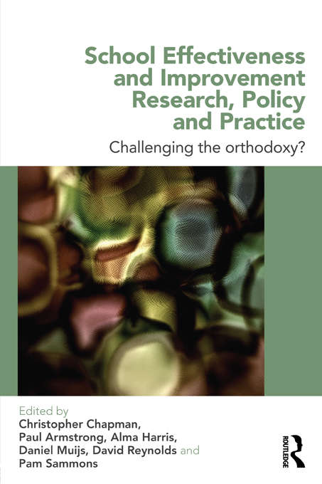 School Effectiveness and Improvement Research, Policy and Practice: Challenging the Orthodoxy?